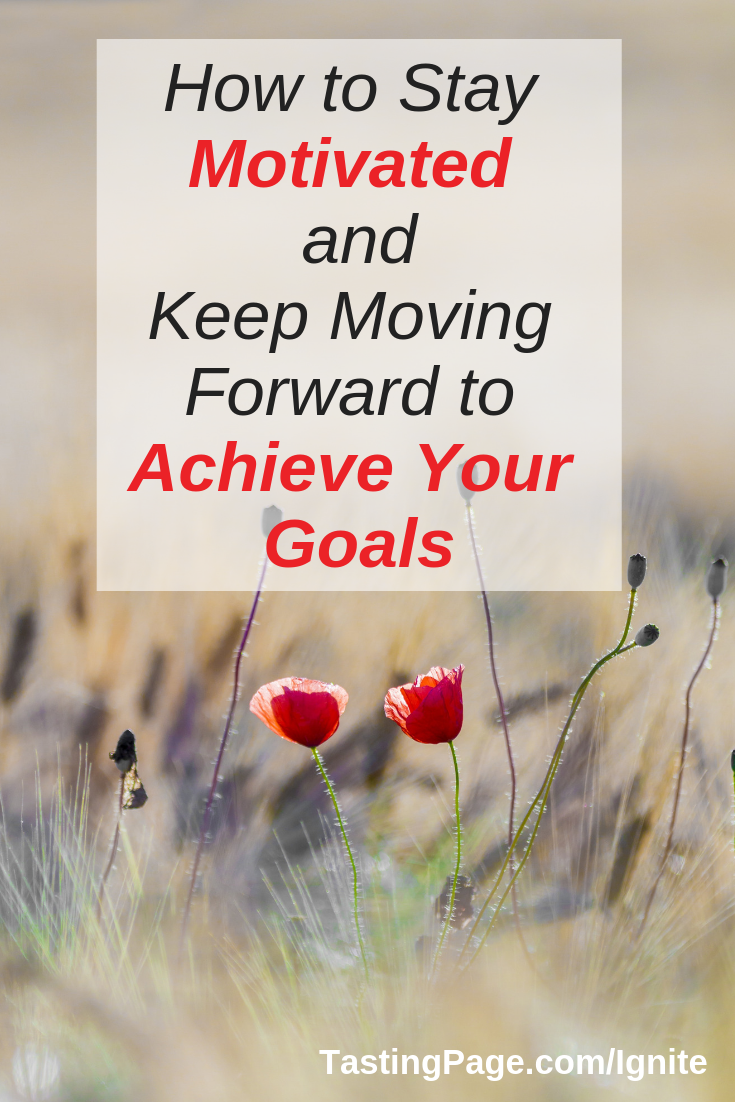 How to Stay Motivated and Keep Moving Forward To Achieve Your Goals